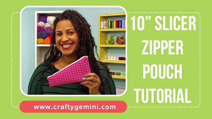 10 inch slicer zipper pouch video tutorial by the crafty gemini