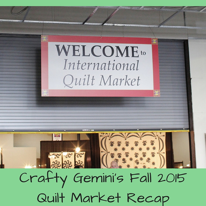 fall 2015 quilt market 2015 recap by crafty gemini